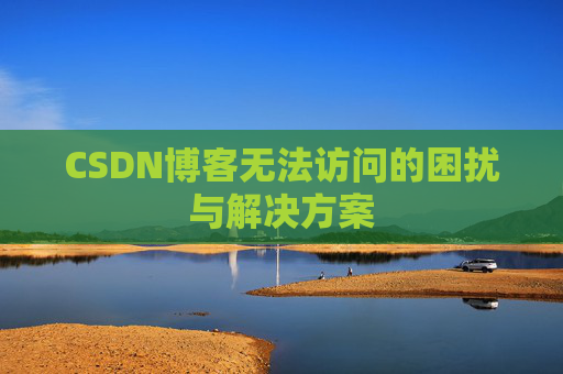 CSDN博客无法访问的困扰与解决方案
